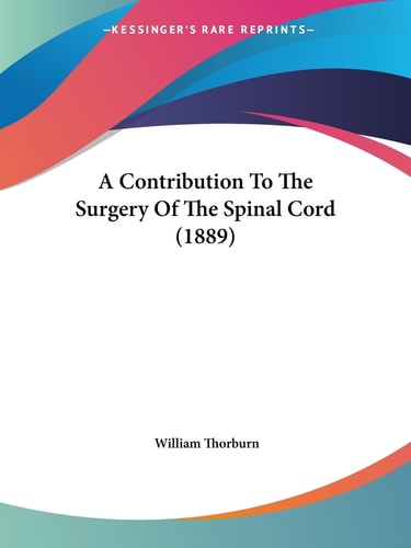 A Contribution To The Surgery Of The Spinal Cord (1889)