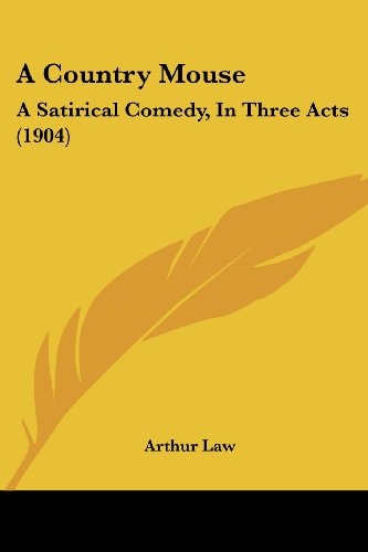A Country Mouse A Satirical Comedy, In Three Acts (1904)