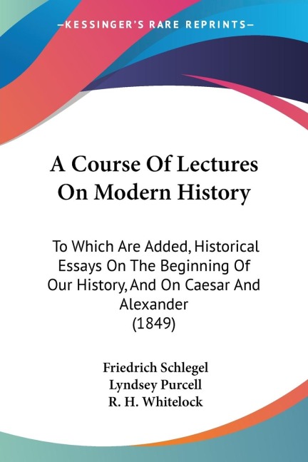 A Course Of Lectures On Modern History: To Which Are Added, Historical Essays On The Beginning Of Our History, And On Caesar And Alexander (1849)