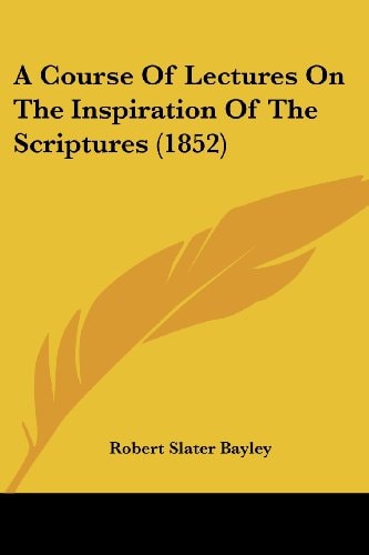 A Course of Lectures on the Inspiration of the Scriptures