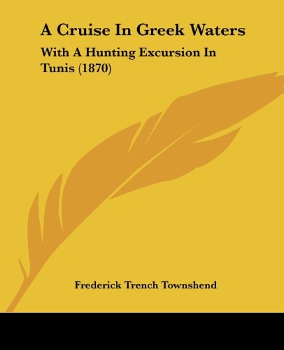 A Cruise in Greek Waters With A Hunting Excursion in Tunis (1870)