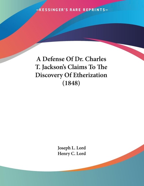 A Defense Of Dr. Charles T. Jacksons Claims To The Discovery Of Etherization (1848)