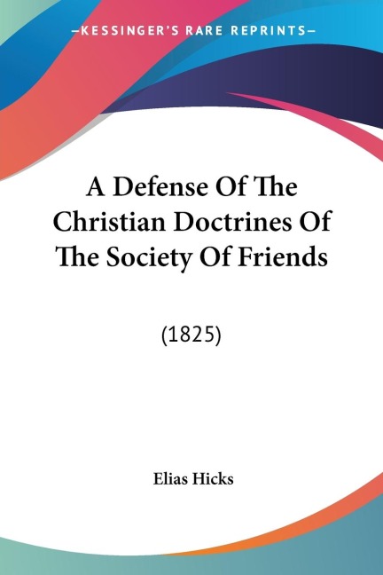 A Defense Of The Christian Doctrines Of The Society Of Friends: (1825)