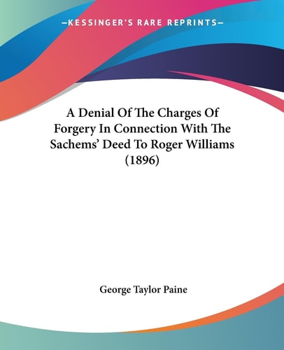 A Denial Of The Charges Of Forgery In Connection With The Sachems' Deed To Roger Williams (1896)