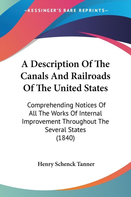 A Description Of The Canals And Railroads Of The United States: Comprehending Notices Of All The Works Of Internal Improvement Throughout The Several States (1840)