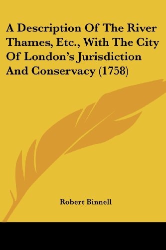 A Description of the River Thames, Etc , with the City of London's Jurisdiction and Conservacy