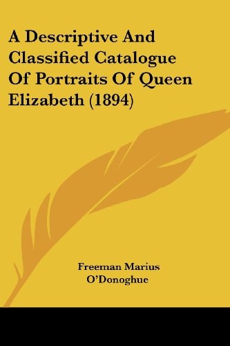 A Descriptive And Classified Catalogue Of Portraits Of Queen Elizabeth (1894)