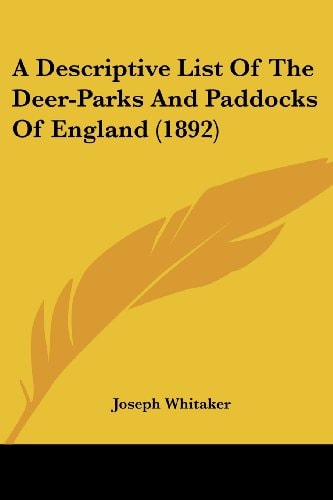 A Descriptive List Of The Deer-Parks And Paddocks Of England (1892)