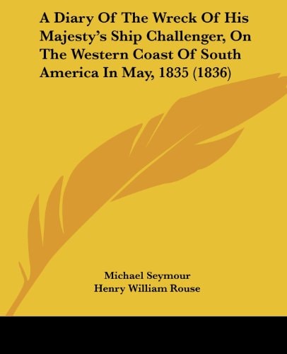 A Diary of the Wreck of His Majesty's Ship Challenger, on the Western Coast of South America in May 1835