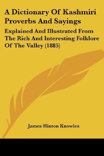 A Dictionary Of Kashmiri Proverbs And Sayings Explained And Illustrated From The Rich And Interesting Folklore Of The Valley (1885)