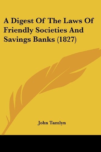 A Digest of the Laws of Friendly Societies and Savings Banks