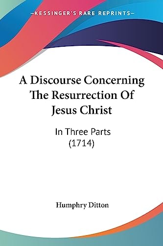 A Discourse Concerning the Resurrection of Jesus Christ In Three Parts (1714)