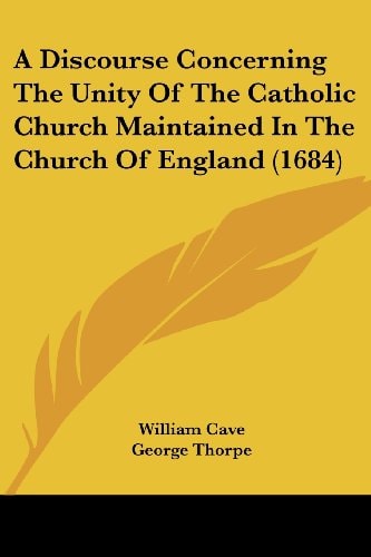A Discourse Concerning the Unity of the Catholic Church Maintained in the Church of England