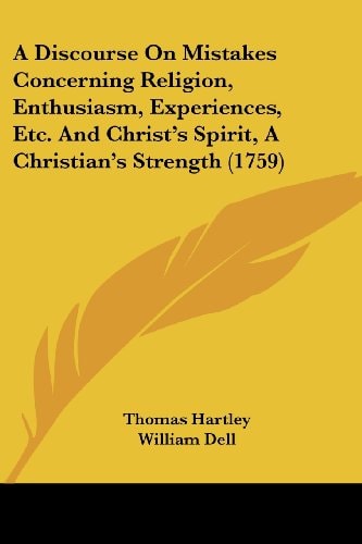 A Discourse on Mistakes Concerning Religion, Enthusiasm, Experiences, Etc and Christ's Spirit, a Christian's Strength