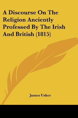 A Discourse on the Religion Anciently Professed by the Irish and British