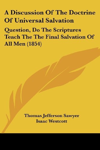 A Discussion of the Doctrine of Universal Salvation Question, Do the Scriptures Teach the the Final Salvation of All Men (1854)