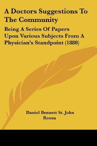 A Doctors Suggestions To The Community Being A Series Of Papers Upon Various Subjects From A Physician's Standpoint (1880)