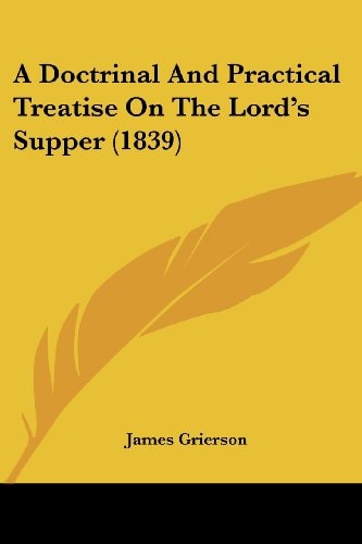 A Doctrinal and Practical Treatise on the Lord's Supper