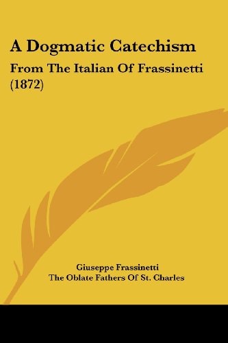 A Dogmatic Catechism From the Italian of Frassinetti (1872)