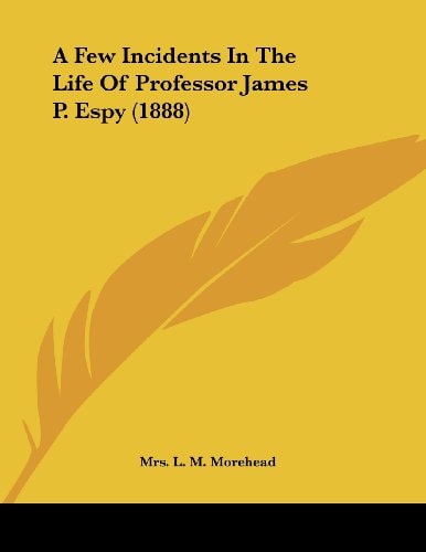 A Few Incidents In The Life Of Professor James P. Espy (1888)