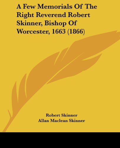 A Few Memorials of the Right Reverend Robert Skinner, Bishop of Worcester 1663