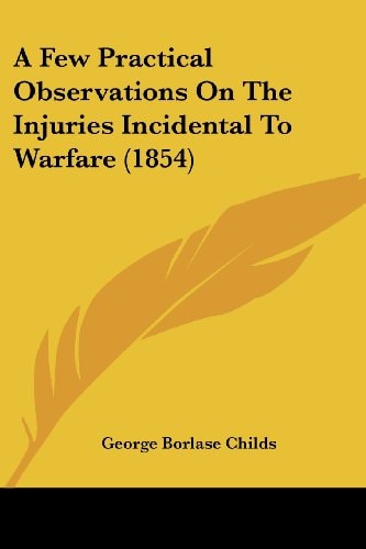 A Few Practical Observations on the Injuries Incidental to Warfare