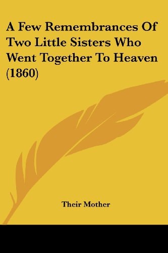 A Few Remembrances of Two Little Sisters Who Went Together to Heaven