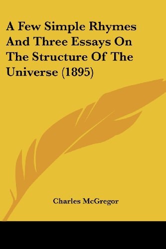 A Few Simple Rhymes And Three Essays On The Structure Of The Universe (1895)