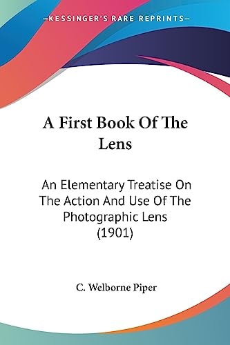 A First Book Of The Lens An Elementary Treatise On The Action And Use Of The Photographic Lens (1901)
