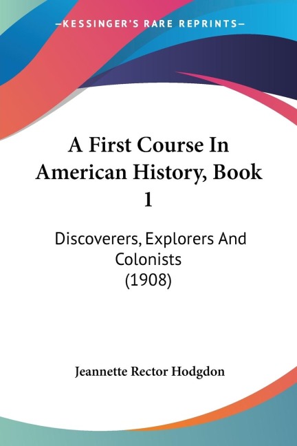 A First Course In American History, Book 1: Discoverers, Explorers And Colonists (1908)