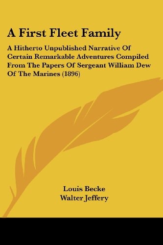 A First Fleet Family A Hitherto Unpublished Narrative Of Certain Remarkable Adventures Compiled From The Papers Of Sergeant William Dew Of The Marines (1896)