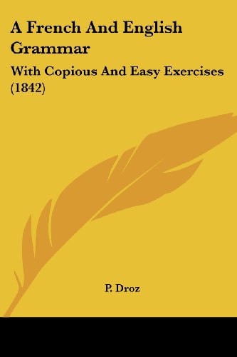 A French and English Grammar With Copious and Easy Exercises (1842)