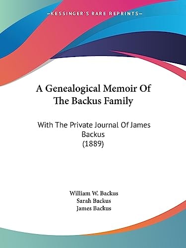 A Genealogical Memoir Of The Backus Family With The Private Journal Of James Backus (1889)