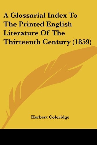 A Glossarial Index to the Printed English Literature of the Thirteenth Century