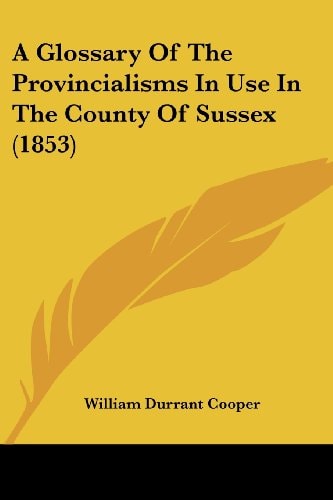 A Glossary of the Provincialisms in Use in the County of Sussex