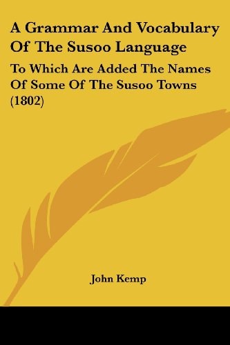 A Grammar and Vocabulary of the Susoo Language To Which Are Added the Names of Some of the Susoo Towns (1802)