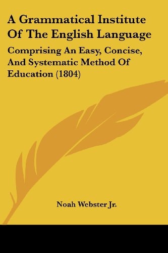 A Grammatical Institute of the English Language Comprising an Easy, Concise, and Systematic Method of Education (1804)