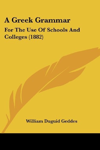 A Greek Grammar For The Use Of Schools And Colleges (1882)