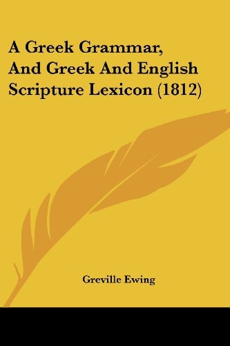 A Greek Grammar, and Greek and English Scripture Lexicon