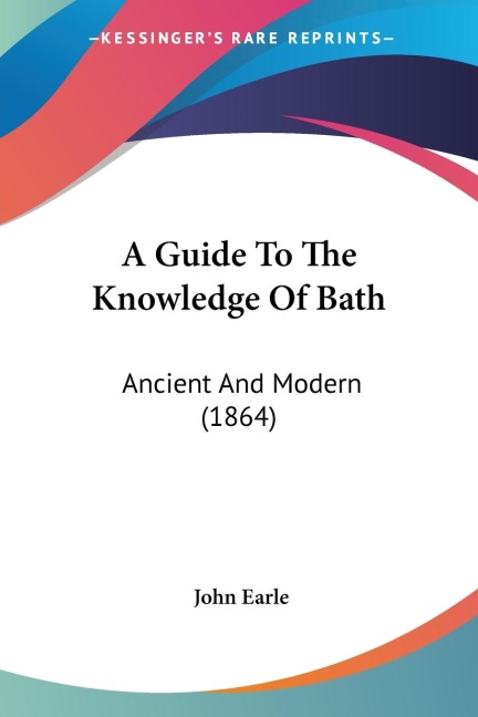 A Guide To The Knowledge Of Bath: Ancient And Modern (1864)