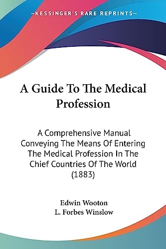 A Guide To The Medical Profession A Comprehensive Manual Conveying The Means Of Entering The Medical Profession In The Chief Countries Of The World (1883)