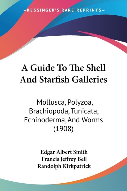A Guide To The Shell And Starfish Galleries: Mollusca, Polyzoa, Brachiopoda, Tunicata, Echinoderma, And Worms (1908)