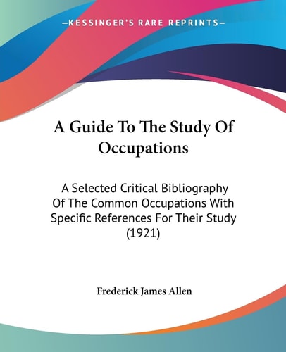 A Guide To The Study Of Occupations A Selected Critical Bibliography Of The Common Occupations With Specific References For Their Study (1921)