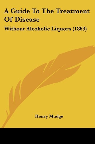 A Guide to the Treatment of Disease Without Alcoholic Liquors (1863)