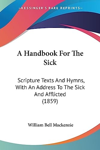 A Handbook for the Sick Scripture Texts and Hymns, with an Address to the Sick and Afflicted (1859)
