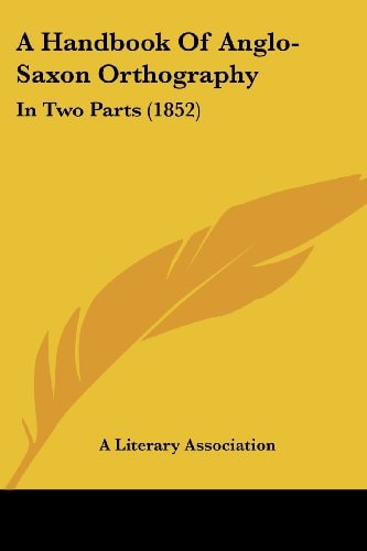 A Handbook of Anglo-Saxon Orthography In Two Parts (1852)