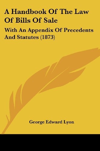 A Handbook of the Law of Bills of Sale With an Appendix of Precedents and Statutes (1873)