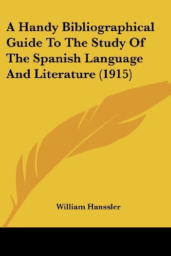 A Handy Bibliographical Guide To The Study Of The Spanish Language And Literature (1915)