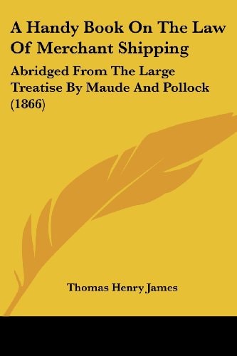 A Handy Book on the Law of Merchant Shipping Abridged from the Large Treatise by Maude and Pollock (1866)