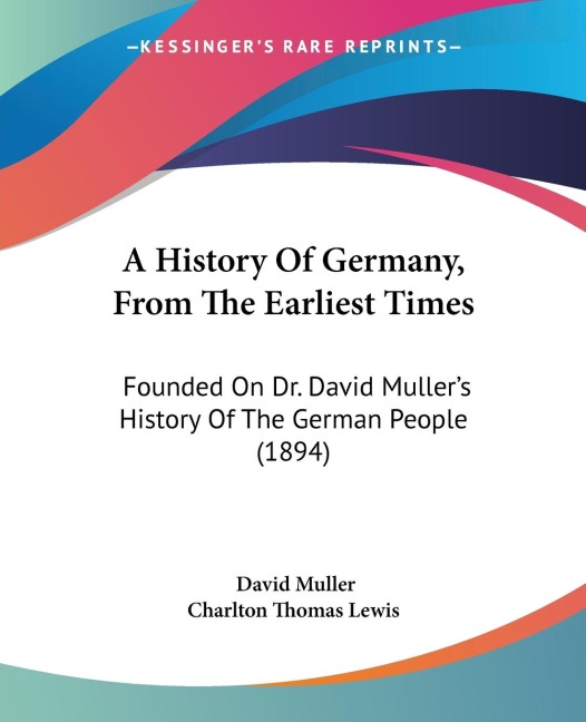 A History Of Germany, From The Earliest Times: Founded On Dr. David Mullers History Of The German People (1894)